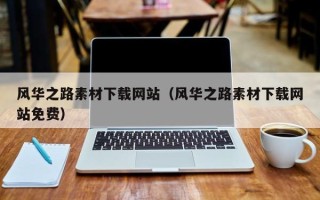 武威风华之路素材下载网站（风华之路素材下载网站免费）